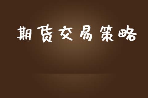 期货交易策略_https://m.apzhendong.com_财经资讯_第1张