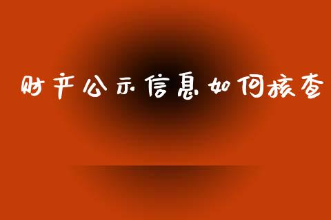 财产公示信息如何核查_https://m.apzhendong.com_财经资讯_第1张