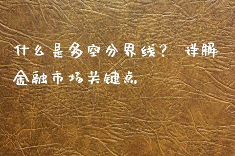 什么是多空分界线？ 详解金融市场关键点_https://m.apzhendong.com_财经资讯_第1张
