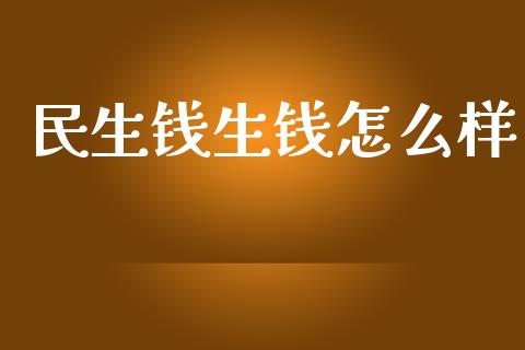 民生钱生钱怎么样_https://m.apzhendong.com_财经资讯_第1张