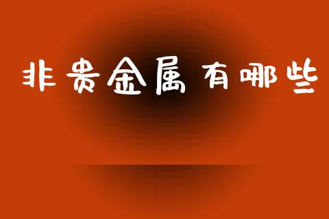 非贵金属有哪些_https://m.apzhendong.com_财务分析_第1张