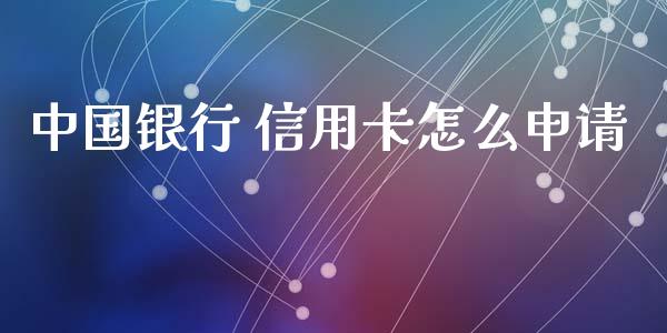 中国银行 信用卡怎么申请_https://m.apzhendong.com_财务分析_第1张