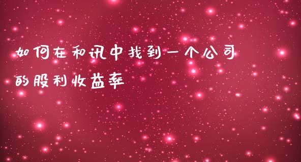 如何在和讯中找到一个公司的股利收益率_https://m.apzhendong.com_财经资讯_第1张