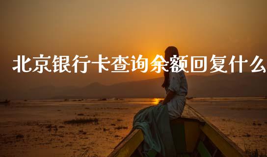 北京银行卡查询余额回复什么_https://m.apzhendong.com_期货行情_第1张
