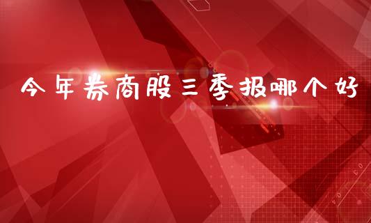 今年券商股三季报哪个好_https://m.apzhendong.com_期货行情_第1张