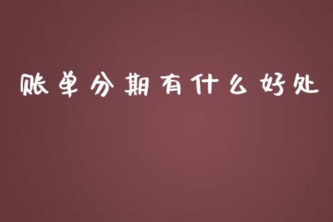 账单分期有什么好处_https://m.apzhendong.com_全球经济_第1张