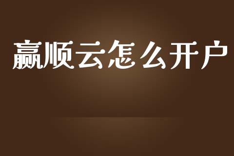 赢顺云怎么开户_https://m.apzhendong.com_全球经济_第1张