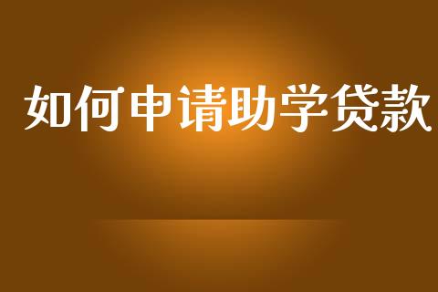 如何申请助学贷款_https://m.apzhendong.com_期货行情_第1张