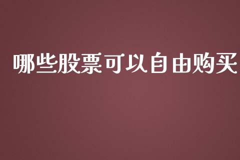 哪些股票可以自由购买_https://m.apzhendong.com_财务分析_第1张