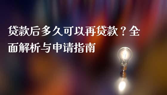 贷款后多久可以再贷款？全面解析与申请指南_https://m.apzhendong.com_财经资讯_第1张