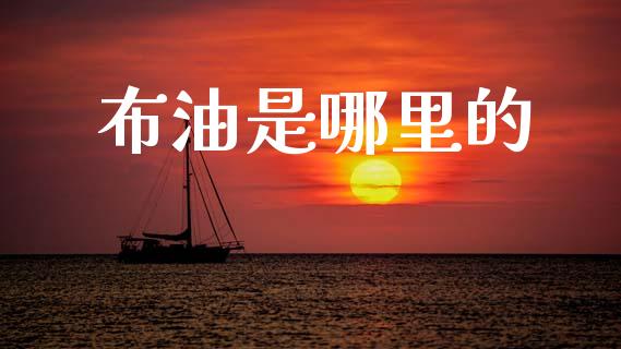 布油是哪里的_https://m.apzhendong.com_期货行情_第1张