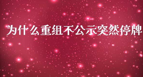 为什么重组不公示突然停牌_https://m.apzhendong.com_财务分析_第1张