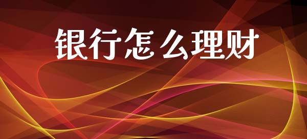 银行怎么理财_https://m.apzhendong.com_财务分析_第1张