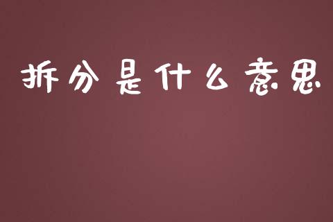 拆分是什么意思_https://m.apzhendong.com_全球经济_第1张