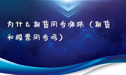 为什么期货同步涨跌（期货和股票同步吗）_https://m.apzhendong.com_财务分析_第1张