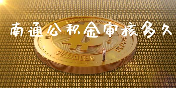 南通公积金审核多久_https://m.apzhendong.com_财务分析_第1张
