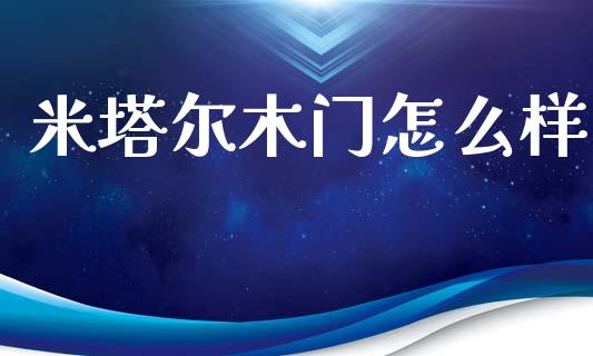 米塔尔木门怎么样_https://m.apzhendong.com_全球经济_第1张