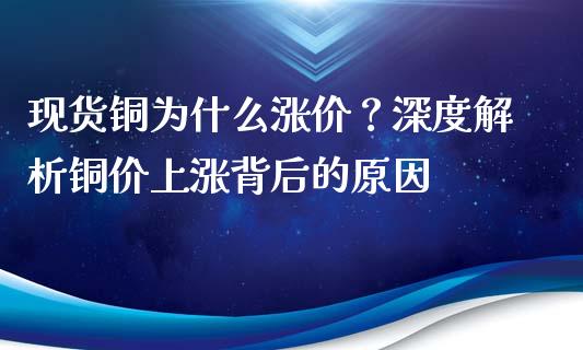 现货铜为什么涨价？深度解析铜价上涨背后的原因_https://m.apzhendong.com_期货行情_第1张