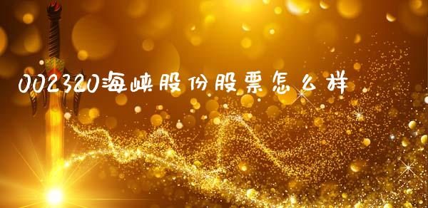 002320海峡股份股票怎么样_https://m.apzhendong.com_期货行情_第1张
