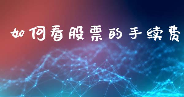 如何看股票的手续费_https://m.apzhendong.com_财务分析_第1张