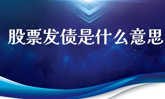 股票发债是什么意思_https://m.apzhendong.com_全球经济_第1张