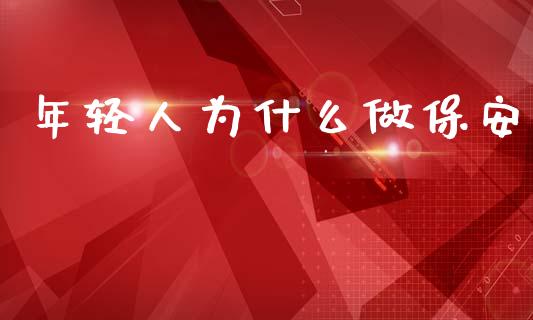 年轻人为什么做保安_https://m.apzhendong.com_财务分析_第1张