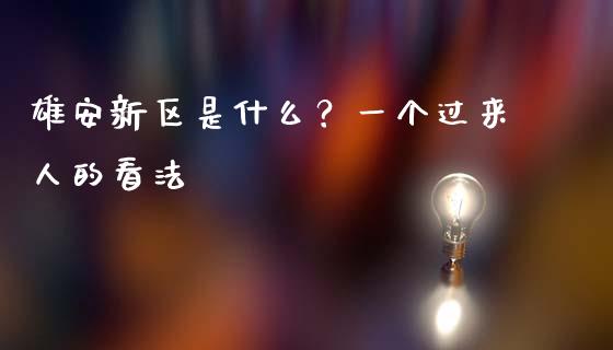 雄安新区是什么？一个过来人的看法_https://m.apzhendong.com_财经资讯_第1张