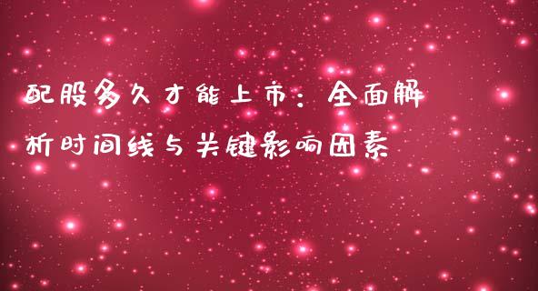 配股多久才能上市：全面解析时间线与关键影响因素_https://m.apzhendong.com_期货行情_第1张