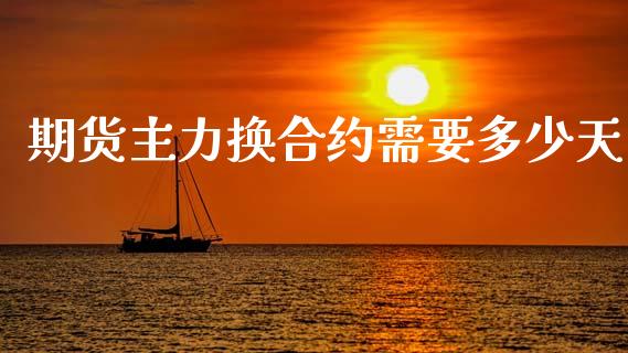 期货主力换合约需要多少天_https://m.apzhendong.com_全球经济_第1张