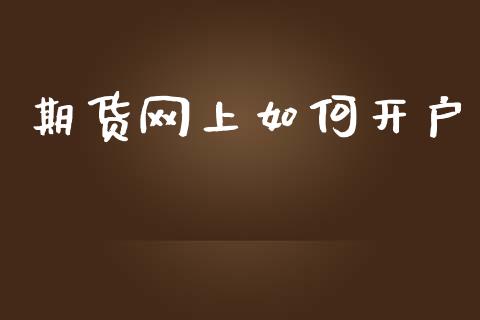 期货网上如何开户_https://m.apzhendong.com_全球经济_第1张