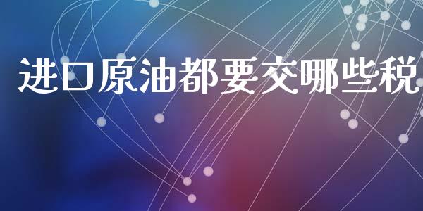 进口原油都要交哪些税_https://m.apzhendong.com_期货行情_第1张