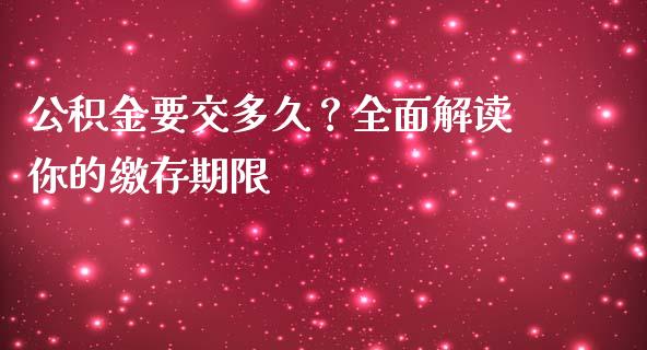 公积金要交多久？全面解读你的缴存期限_https://m.apzhendong.com_期货行情_第1张