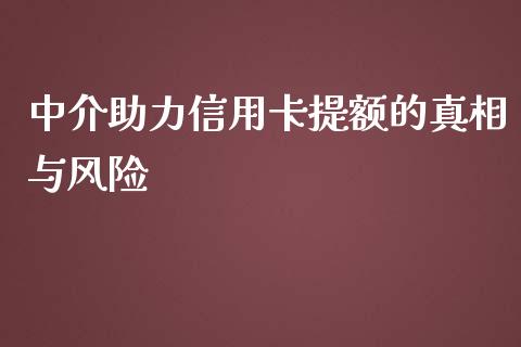 中介助力信用卡提额的真相与风险_https://m.apzhendong.com_财务分析_第1张