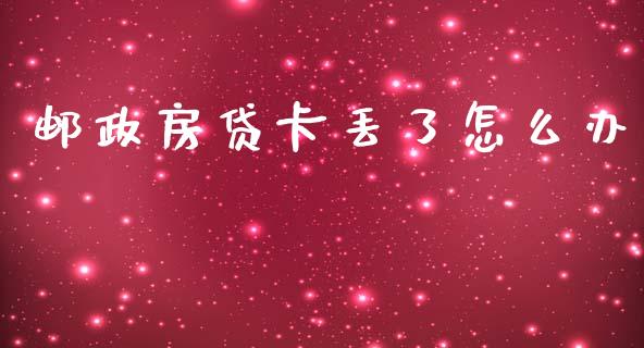 邮政房贷卡丢了怎么办_https://m.apzhendong.com_全球经济_第1张