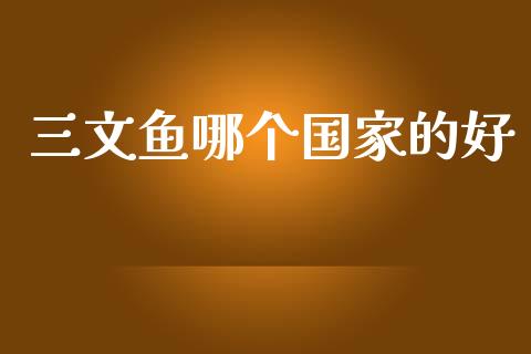 三文鱼哪个国家的好_https://m.apzhendong.com_财经资讯_第1张