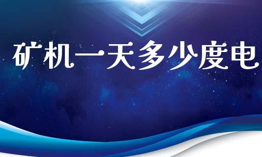 矿机一天多少度电_https://m.apzhendong.com_财经资讯_第1张