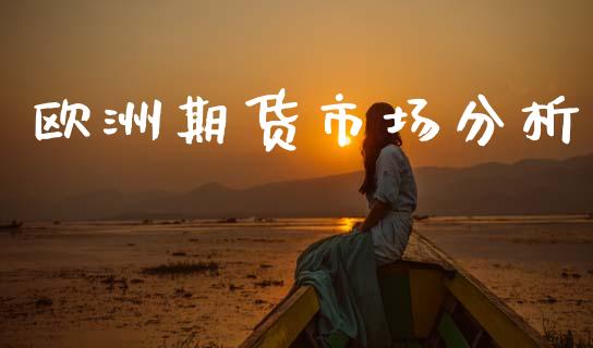 欧洲期货市场分析_https://m.apzhendong.com_财经资讯_第1张