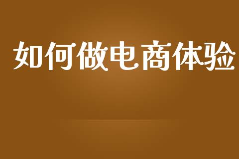 如何做电商体验_https://m.apzhendong.com_财务分析_第1张