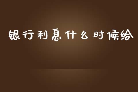 银行利息什么时候给_https://m.apzhendong.com_期货行情_第1张