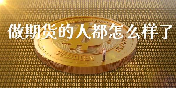 做期货的人都怎么样了_https://m.apzhendong.com_财经资讯_第1张