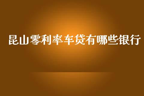 昆山零利率车贷有哪些银行_https://m.apzhendong.com_全球经济_第1张