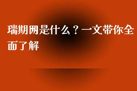 瑞期网是什么？一文带你全面了解_https://m.apzhendong.com_期货行情_第1张