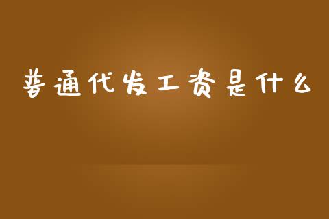 普通代发工资是什么_https://m.apzhendong.com_期货行情_第1张
