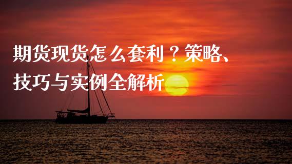 期货现货怎么套利？策略、技巧与实例全解析_https://m.apzhendong.com_全球经济_第1张