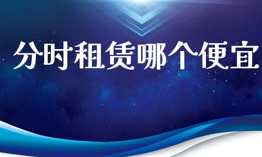 分时租赁哪个便宜_https://m.apzhendong.com_财经资讯_第1张