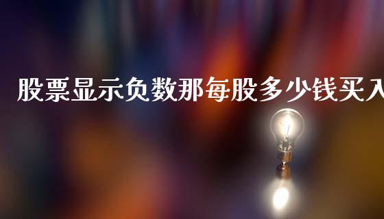 股票显示负数那每股多少钱买入_https://m.apzhendong.com_期货行情_第1张