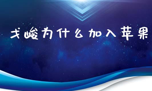 戈峻为什么加入苹果_https://m.apzhendong.com_期货行情_第1张