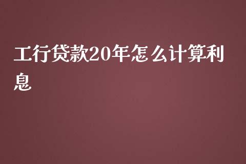 工行贷款20年怎么计算利息_https://m.apzhendong.com_财经资讯_第1张