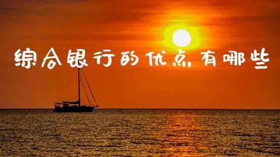 综合银行的优点有哪些_https://m.apzhendong.com_期货行情_第1张