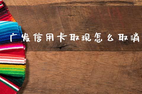 广发信用卡取现怎么取消_https://m.apzhendong.com_期货行情_第1张